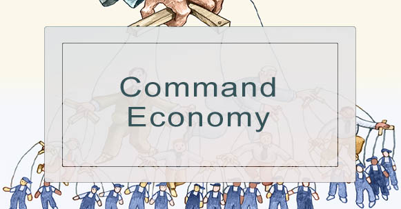 Command Economy – Definition, Concepts